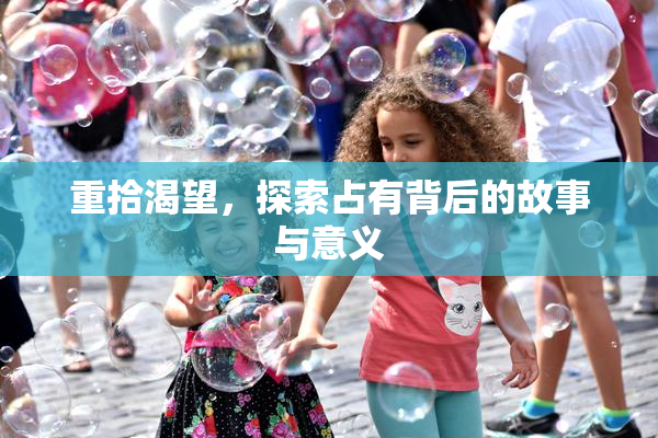 重拾渴望，探索占有背后的故事与意义