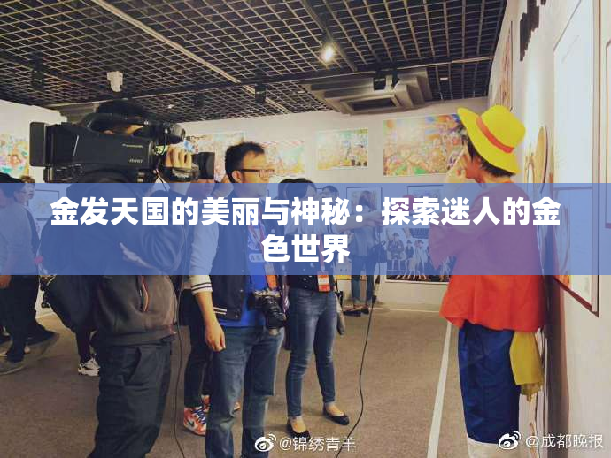 金发天国的美丽与神秘：探索迷人的金色世界
