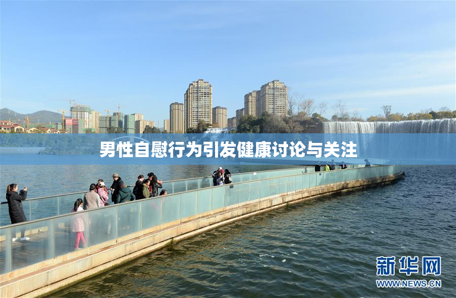 男性自慰行为引发健康讨论与关注