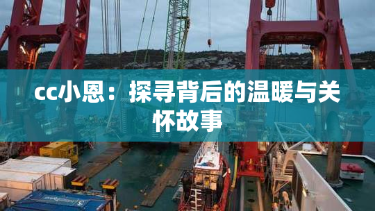 cc小恩：探寻背后的温暖与关怀故事