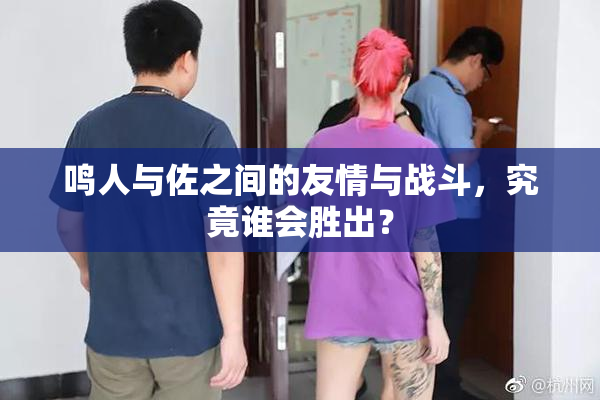 鸣人与佐之间的友情与战斗，究竟谁会胜出？