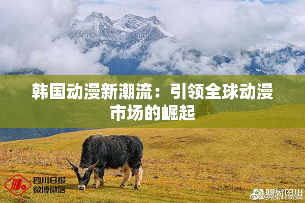 韩国动漫新潮流：引领全球动漫市场的崛起