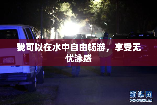 我可以在水中自由畅游，享受无忧泳感