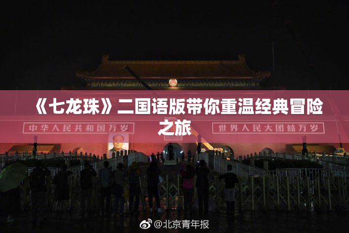 《七龙珠》二国语版带你重温经典冒险之旅