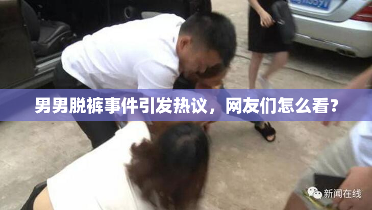 男男脱裤事件引发热议，网友们怎么看？