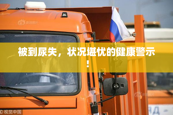 被到尿失，状况堪忧的健康警示！