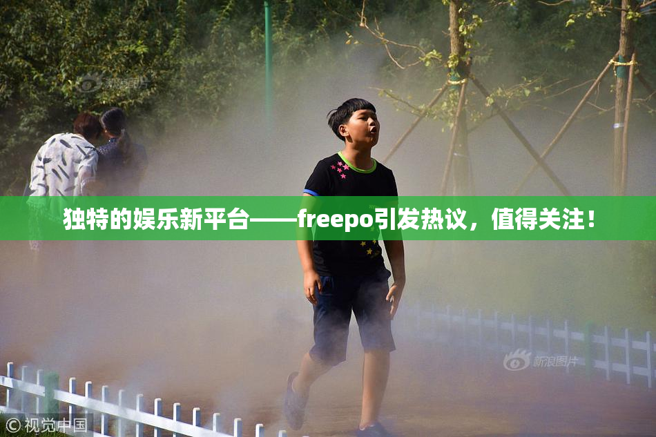 独特的娱乐新平台——freepo引发热议，值得关注！