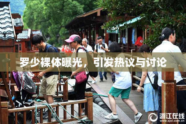 罗少裸体曝光，引发热议与讨论
