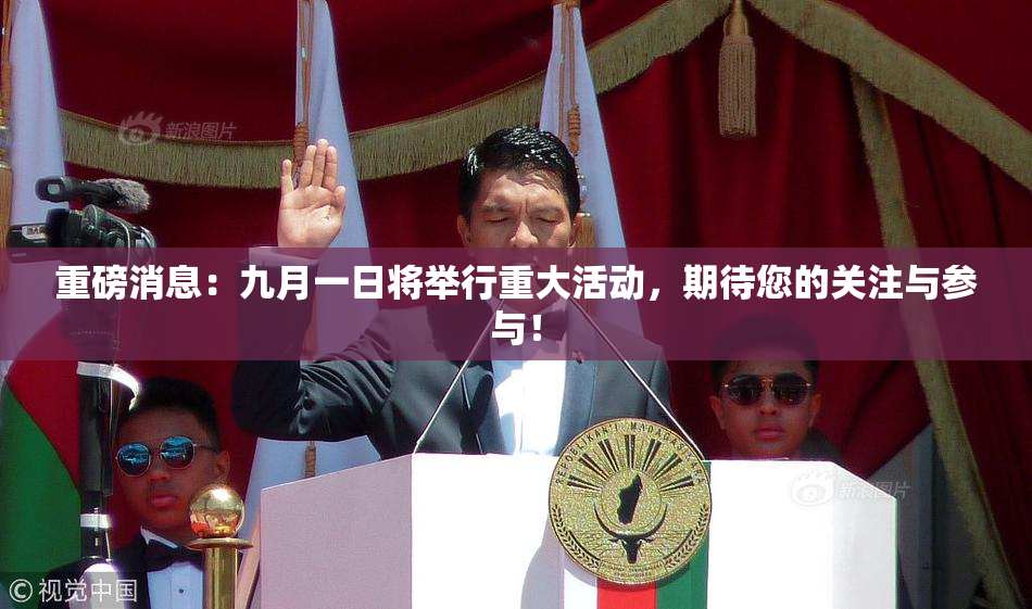 重磅消息：九月一日将举行重大活动，期待您的关注与参与！