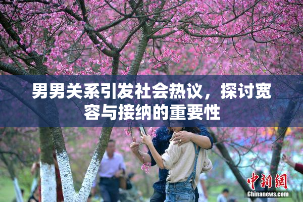 男男关系引发社会热议，探讨宽容与接纳的重要性