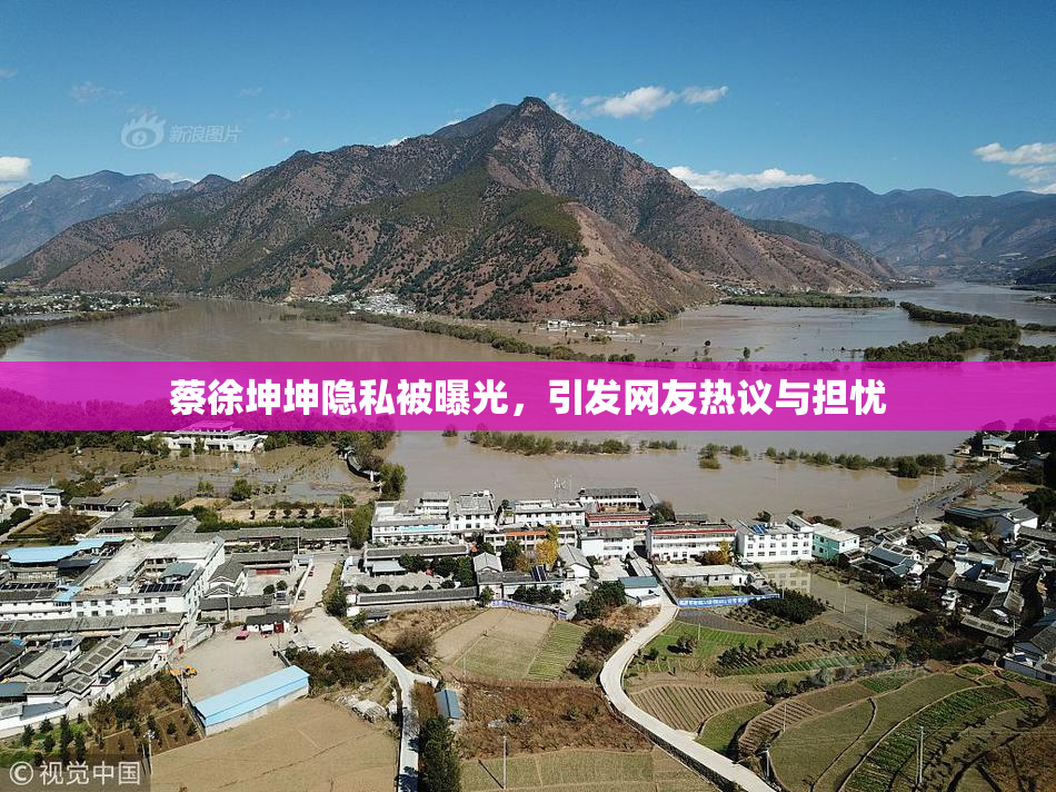 蔡徐坤坤隐私被曝光，引发网友热议与担忧