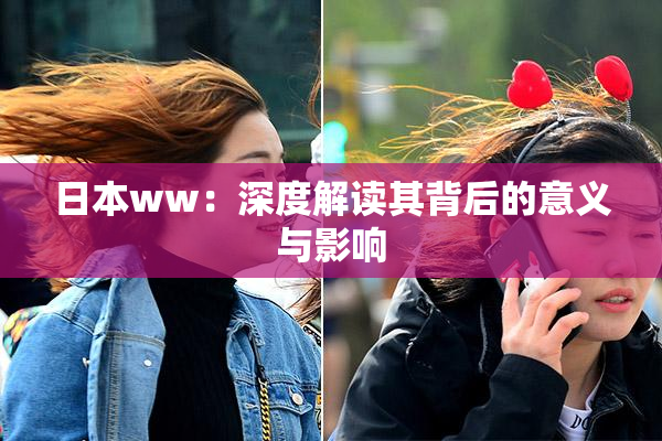 日本ww：深度解读其背后的意义与影响