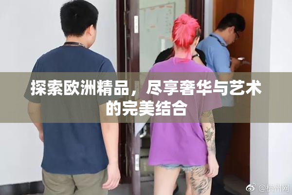 探索欧洲精品，尽享奢华与艺术的完美结合
