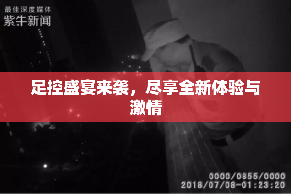 足控盛宴来袭，尽享全新体验与激情