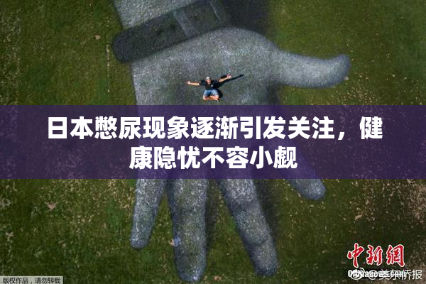 日本憋尿现象逐渐引发关注，健康隐忧不容小觑