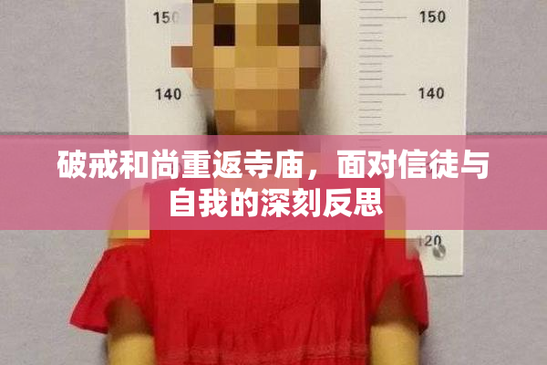 破戒和尚重返寺庙，面对信徒与自我的深刻反思