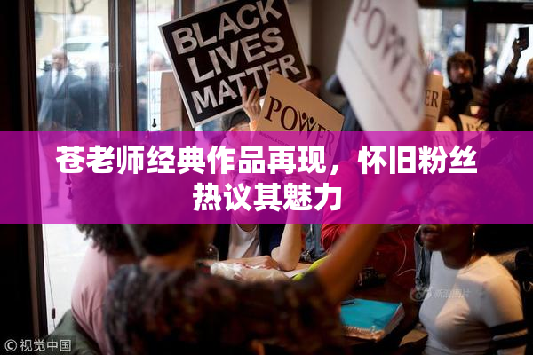 苍老师经典作品再现，怀旧粉丝热议其魅力