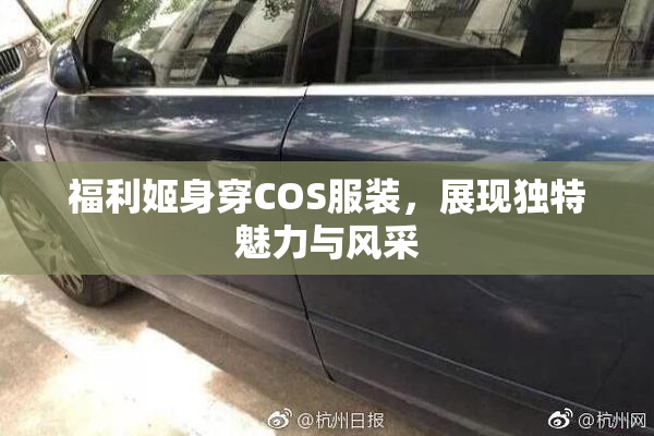 福利姬身穿COS服装，展现独特魅力与风采