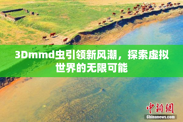 3Dmmd虫引领新风潮，探索虚拟世界的无限可能