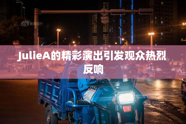 JulieA的精彩演出引发观众热烈反响