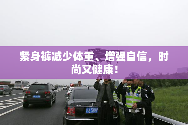 紧身裤减少体重、增强自信，时尚又健康！
