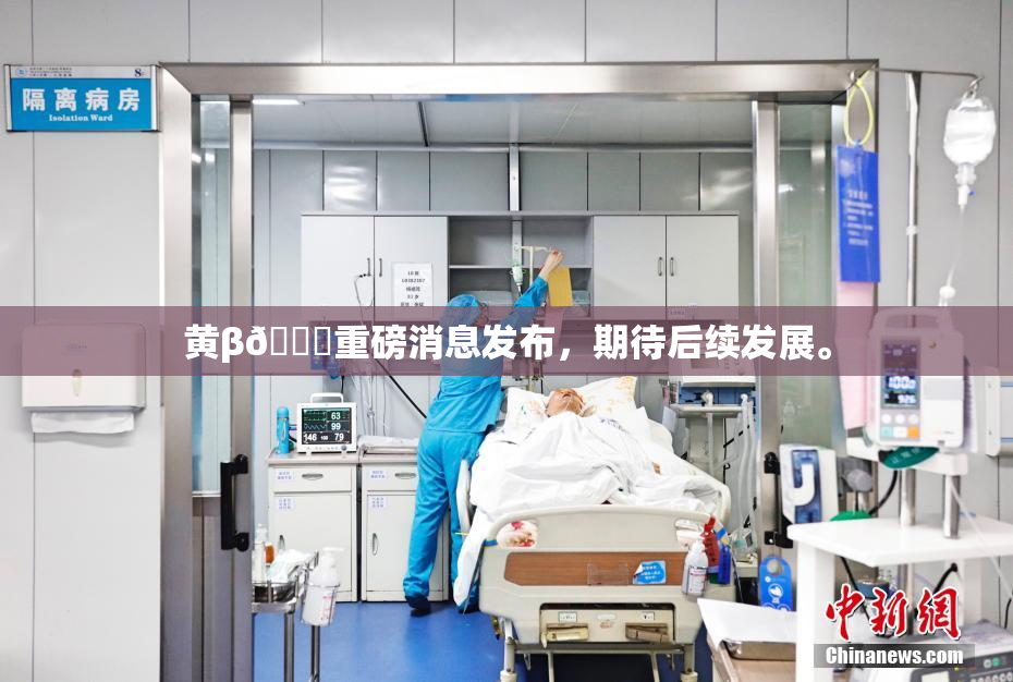 黄β🔞重磅消息发布，期待后续发展。