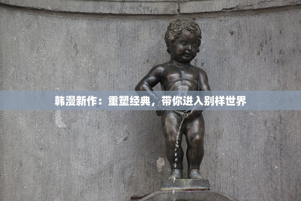 韩漫新作：重塑经典，带你进入别样世界