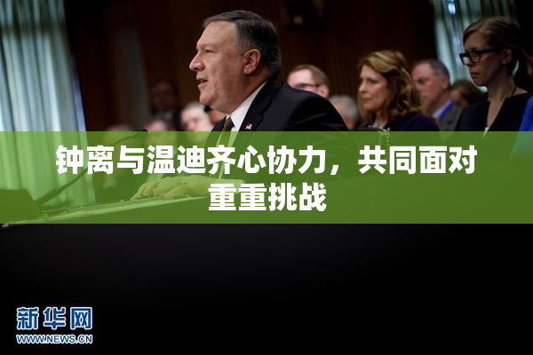 钟离与温迪齐心协力，共同面对重重挑战