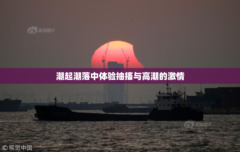 潮起潮落中体验抽搐与高潮的激情