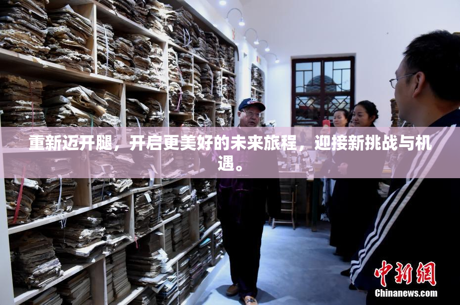 重新迈开腿，开启更美好的未来旅程，迎接新挑战与机遇。