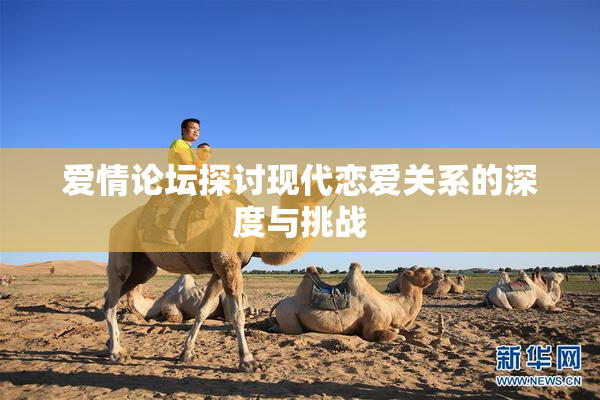 爱情论坛探讨现代恋爱关系的深度与挑战