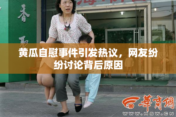 黄瓜自慰事件引发热议，网友纷纷讨论背后原因