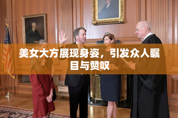 美女大方展现身姿，引发众人瞩目与赞叹