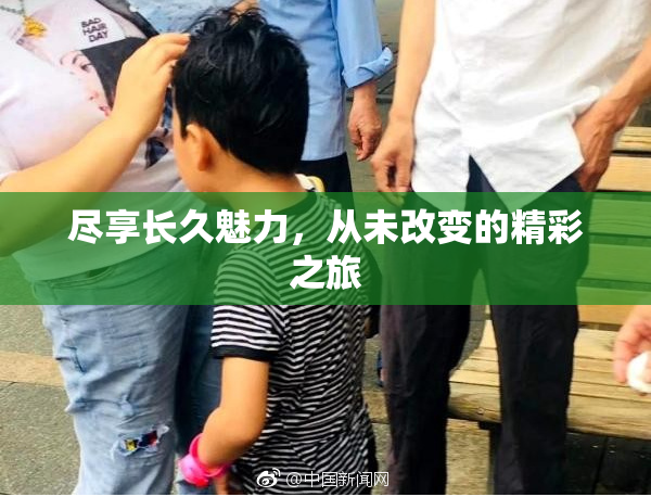 尽享长久魅力，从未改变的精彩之旅