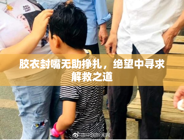 胶衣封嘴无助挣扎，绝望中寻求解救之道