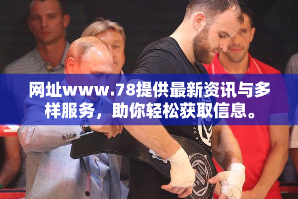 网址www.78提供最新资讯与多样服务，助你轻松获取信息。