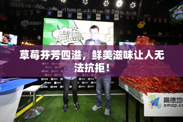 草莓芬芳四溢，鲜美滋味让人无法抗拒！