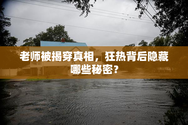 老师被揭穿真相，狂热背后隐藏哪些秘密？