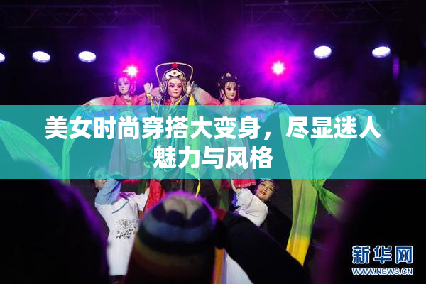 美女时尚穿搭大变身，尽显迷人魅力与风格