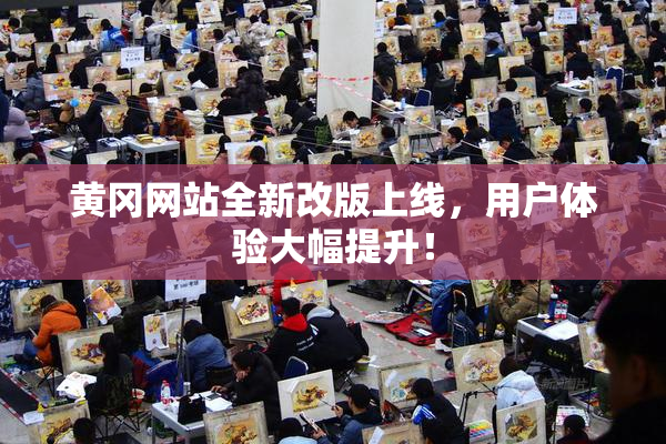 黄冈网站全新改版上线，用户体验大幅提升！