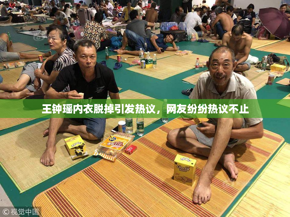 王钟瑶内衣脱掉引发热议，网友纷纷热议不止