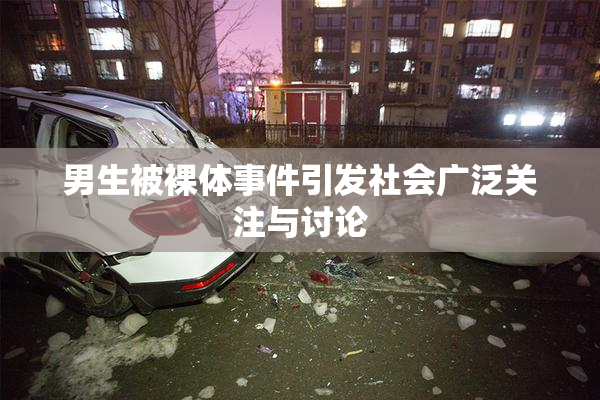 男生被裸体事件引发社会广泛关注与讨论