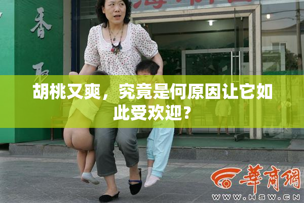 胡桃又爽，究竟是何原因让它如此受欢迎？