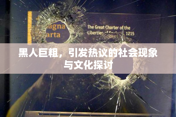 黑人巨粗，引发热议的社会现象与文化探讨