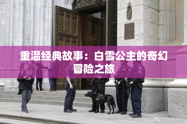 重温经典故事：白雪公主的奇幻冒险之旅