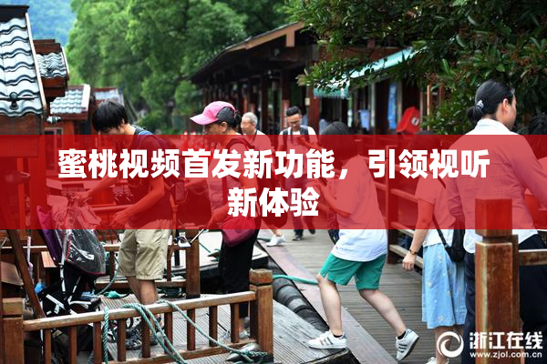 蜜桃视频首发新功能，引领视听新体验