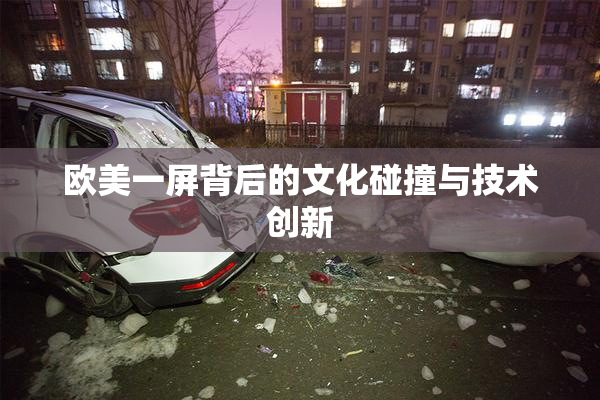欧美一屏背后的文化碰撞与技术创新