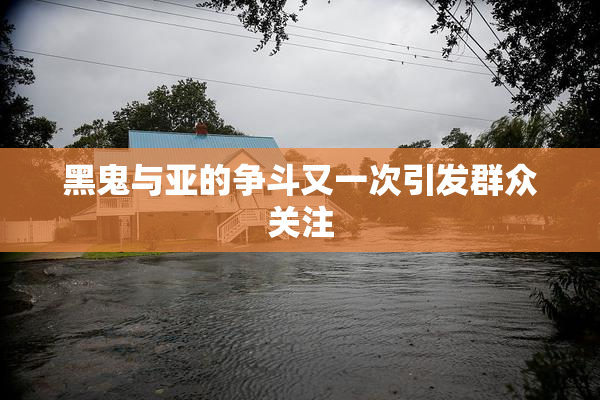 黑鬼与亚的争斗又一次引发群众关注