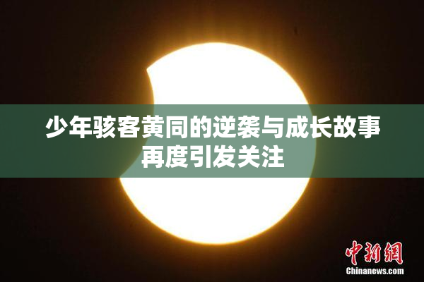 少年骇客黄同的逆袭与成长故事再度引发关注