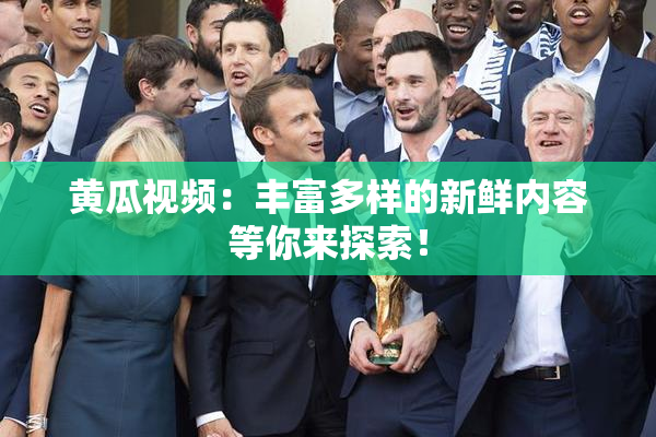 黄瓜视频：丰富多样的新鲜内容等你来探索！